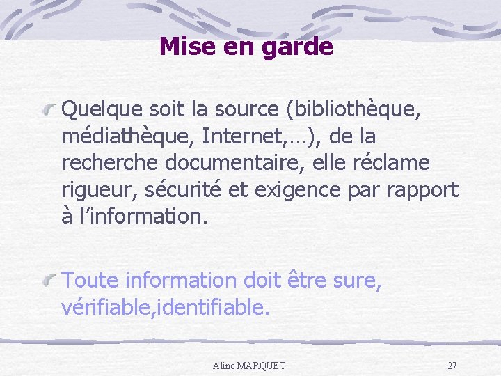 Mise en garde Quelque soit la source (bibliothèque, médiathèque, Internet, …), de la recherche