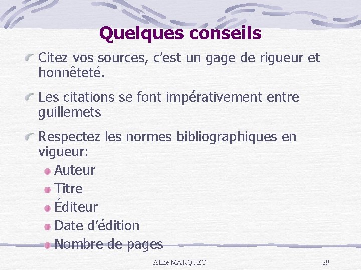Quelques conseils Citez vos sources, c’est un gage de rigueur et honnêteté. Les citations