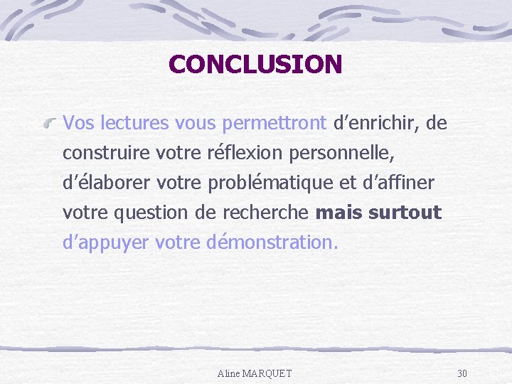 CONCLUSION Vos lectures vous permettront d’enrichir, de construire votre réflexion personnelle, d’élaborer votre problématique
