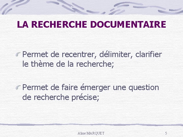 LA RECHERCHE DOCUMENTAIRE Permet de recentrer, délimiter, clarifier le thème de la recherche; Permet