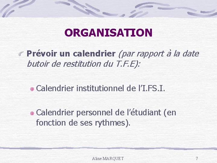 ORGANISATION Prévoir un calendrier (par rapport à la date butoir de restitution du T.