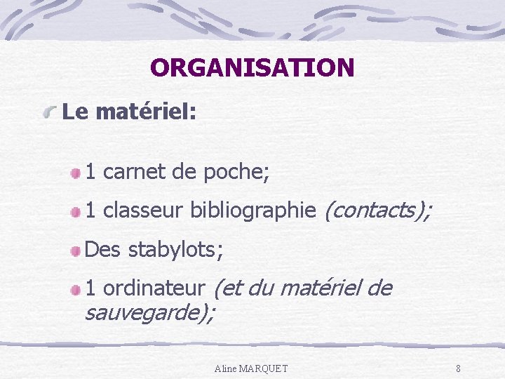 ORGANISATION Le matériel: 1 carnet de poche; 1 classeur bibliographie (contacts); Des stabylots; 1