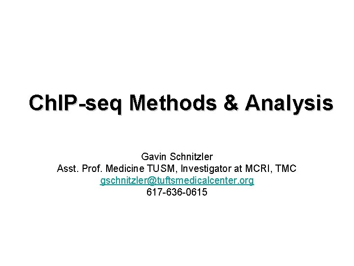Ch. IP-seq Methods & Analysis Gavin Schnitzler Asst. Prof. Medicine TUSM, Investigator at MCRI,