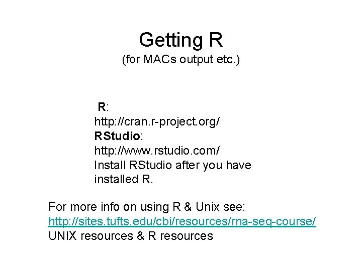 Getting R (for MACs output etc. ) R: http: //cran. r-project. org/ RStudio: http: