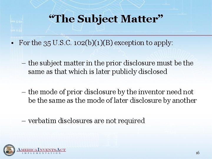 “The Subject Matter” • For the 35 U. S. C. 102(b)(1)(B) exception to apply: