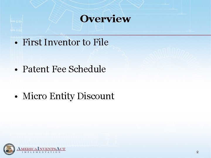 Overview • First Inventor to File • Patent Fee Schedule • Micro Entity Discount