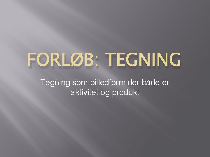 FORLØB: TEGNING Tegning som billedform der både er aktivitet og produkt 