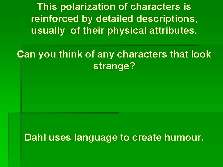 This polarization of characters is reinforced by detailed descriptions, usually of their physical attributes.