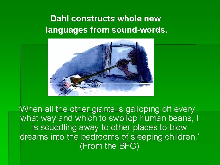 Dahl constructs whole new languages from sound-words. ‘When all the other giants is galloping