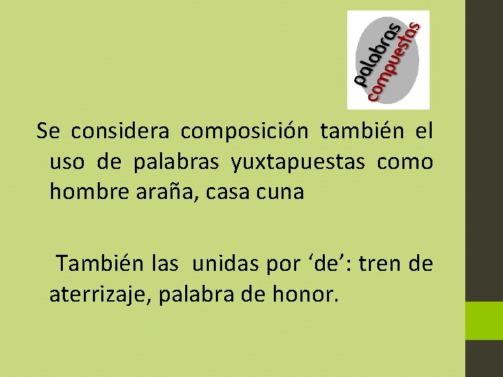 Se considera composición también el uso de palabras yuxtapuestas como hombre araña, casa cuna Se considera composición también el uso de palabras yuxtapuestas como hombre araña, casa cuna
