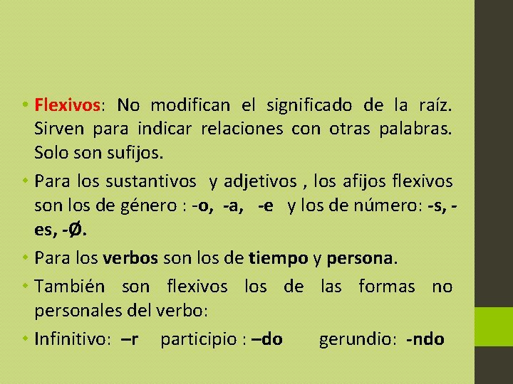  • Flexivos: No modifican el significado de la raíz. Sirven para indicar relaciones