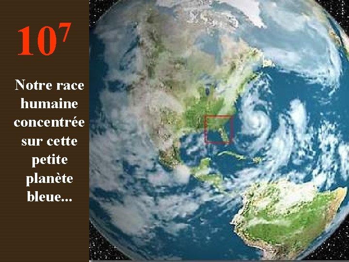 7 10 Notre race humaine concentrée sur cette petite planète bleue. . . 