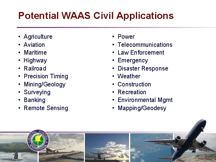 Potential WAAS Civil Applications • • • Agriculture Aviation Maritime Highway Railroad Precision Timing