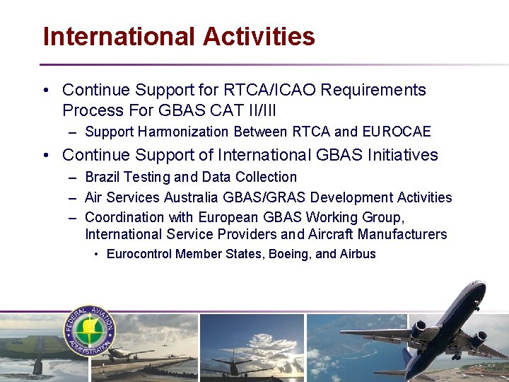International Activities • Continue Support for RTCA/ICAO Requirements Process For GBAS CAT II/III –