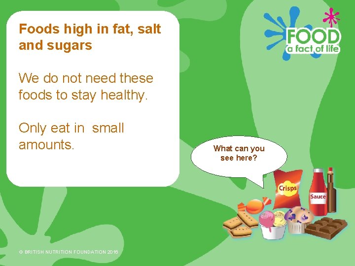 Foods high in fat, salt and sugars We do not need these foods to