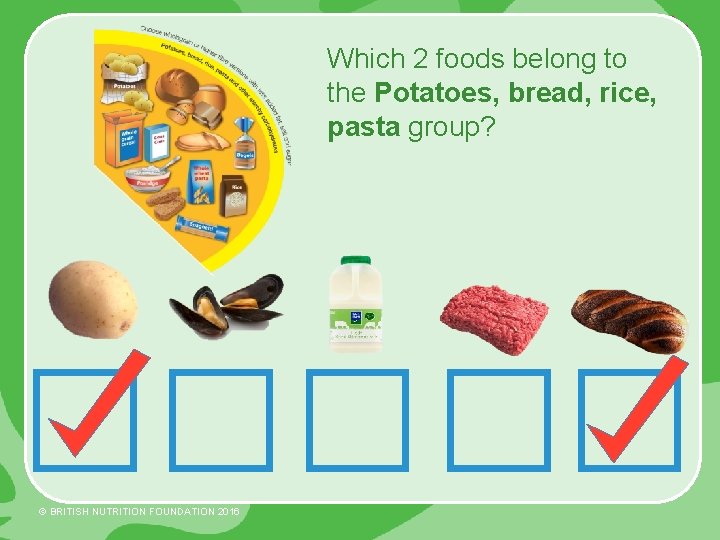 Which 2 foods belong to the Potatoes, bread, rice, pasta group? © BRITISH NUTRITION