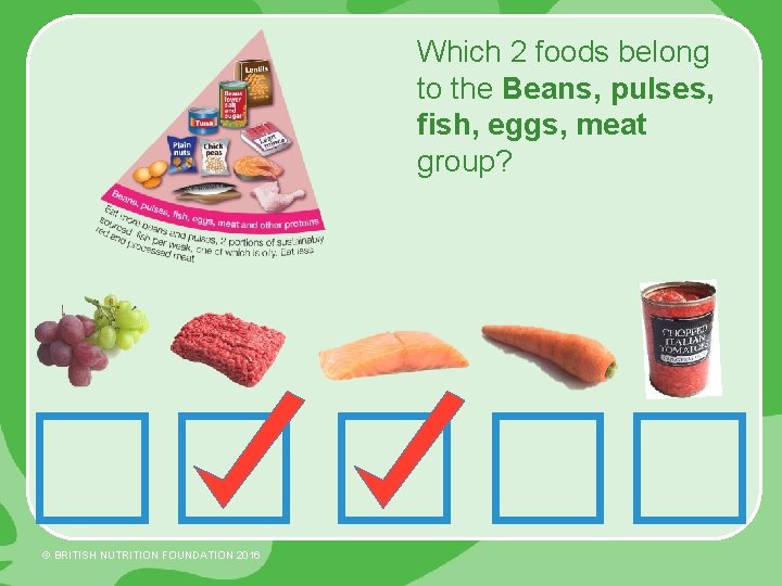 Which 2 foods belong to the Beans, pulses, fish, eggs, meat group? © BRITISH