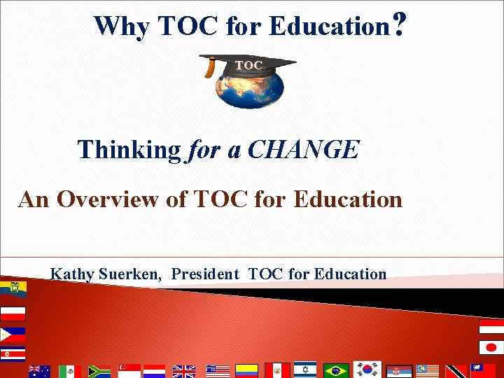 Why TOC for Education? TOC Thinking for a CHANGE An Overview of TOC for
