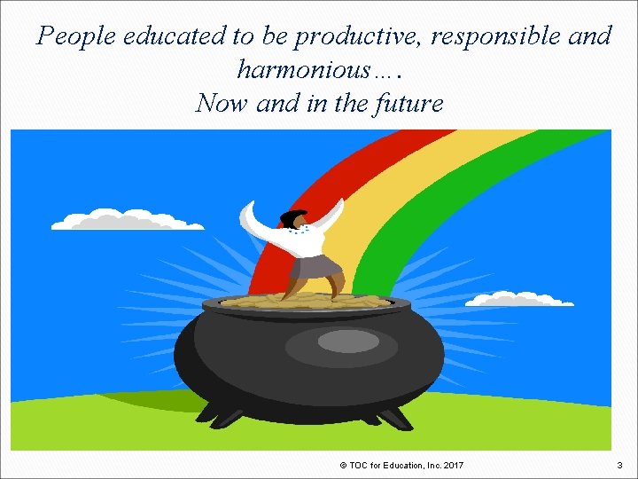  People educated to be productive, responsible and harmonious…. Now and in the future