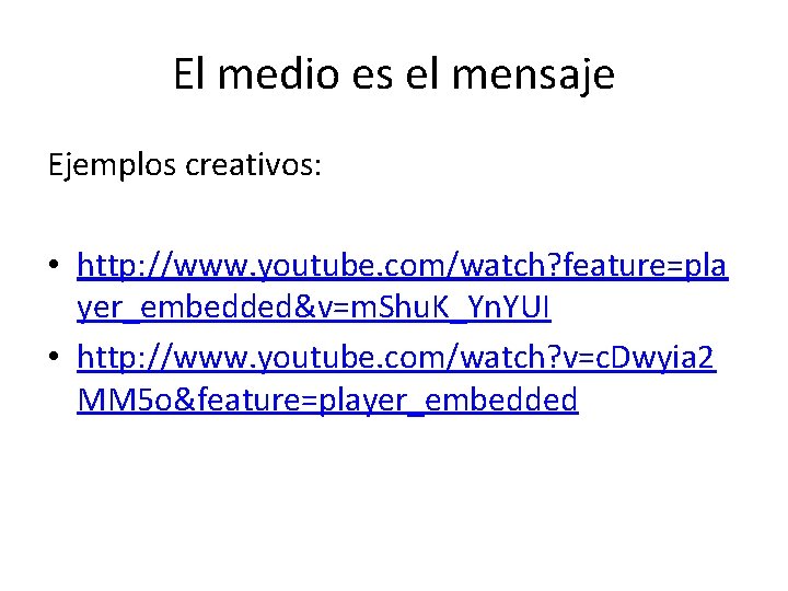 El medio es el mensaje Ejemplos creativos: • http: //www. youtube. com/watch? feature=pla yer_embedded&v=m.