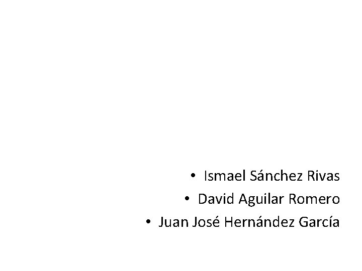  • Ismael Sánchez Rivas • David Aguilar Romero • Juan José Hernández García