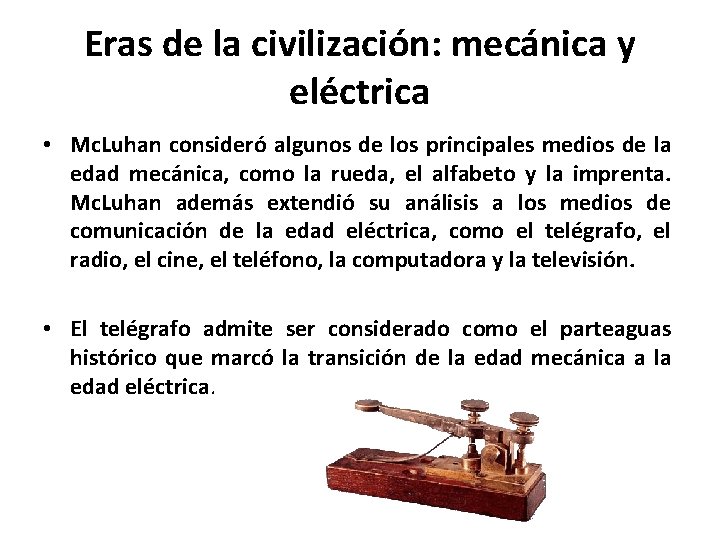 Eras de la civilización: mecánica y eléctrica • Mc. Luhan consideró algunos de los