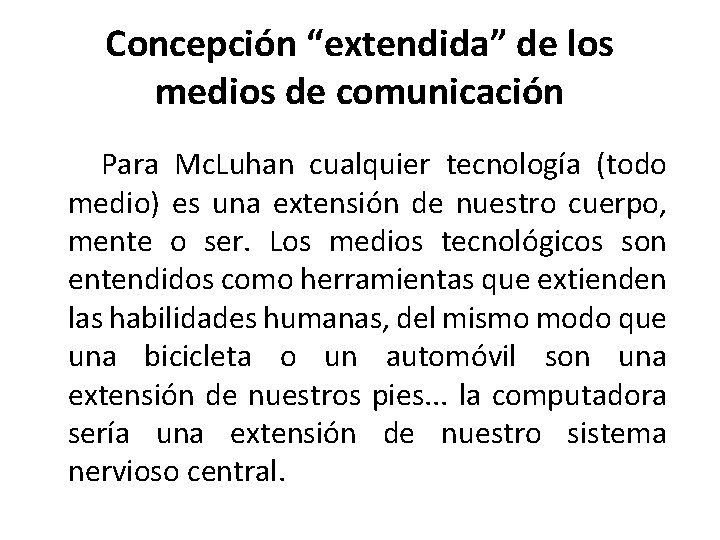 Concepción “extendida” de los medios de comunicación Para Mc. Luhan cualquier tecnología (todo medio)