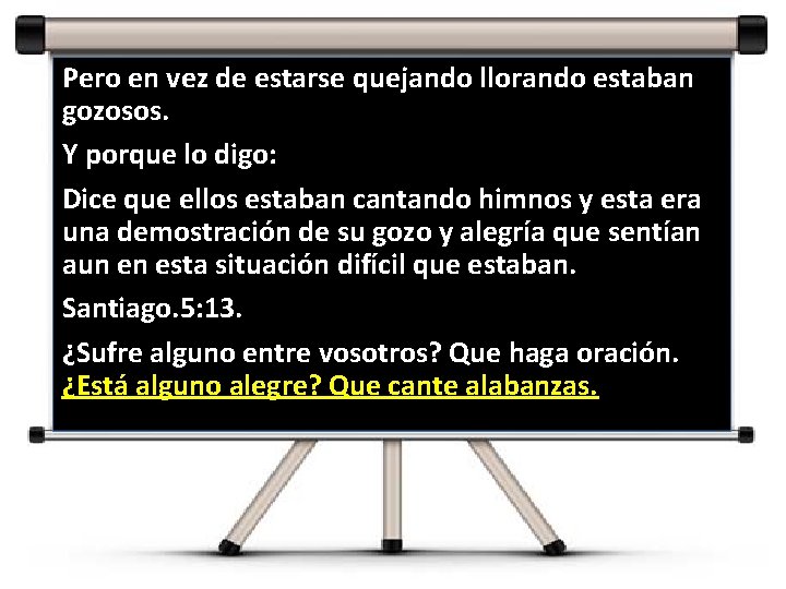 Pero en vez de estarse quejando llorando estaban gozosos. Y porque lo digo: Dice