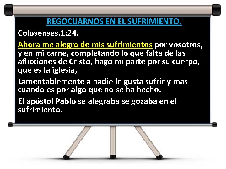 REGOCIJARNOS EN EL SUFRIMIENTO. Colosenses. 1: 24. Ahora me alegro de mis sufrimientos por