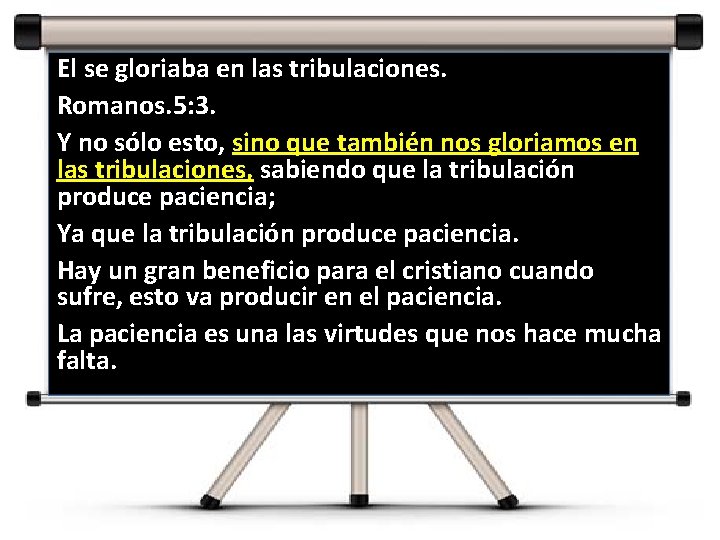 El se gloriaba en las tribulaciones. Romanos. 5: 3. Y no sólo esto, sino