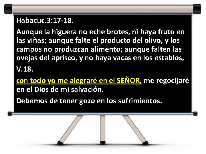 Habacuc. 3: 17 -18. Aunque la higuera no eche brotes, ni haya fruto en