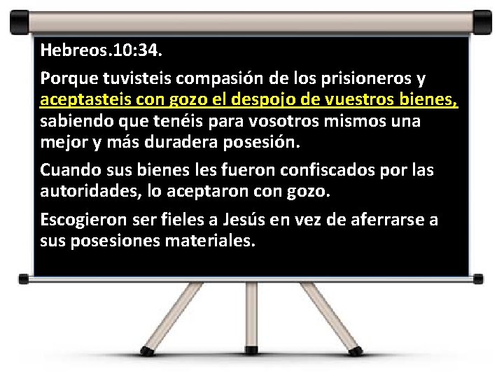 Hebreos. 10: 34. Porque tuvisteis compasión de los prisioneros y aceptasteis con gozo el