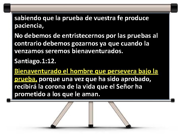 sabiendo que la prueba de vuestra fe produce paciencia, No debemos de entristecernos por