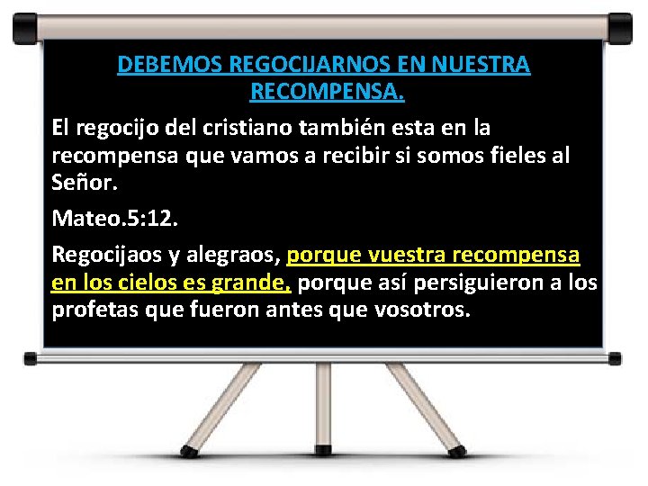 DEBEMOS REGOCIJARNOS EN NUESTRA RECOMPENSA. El regocijo del cristiano también esta en la recompensa