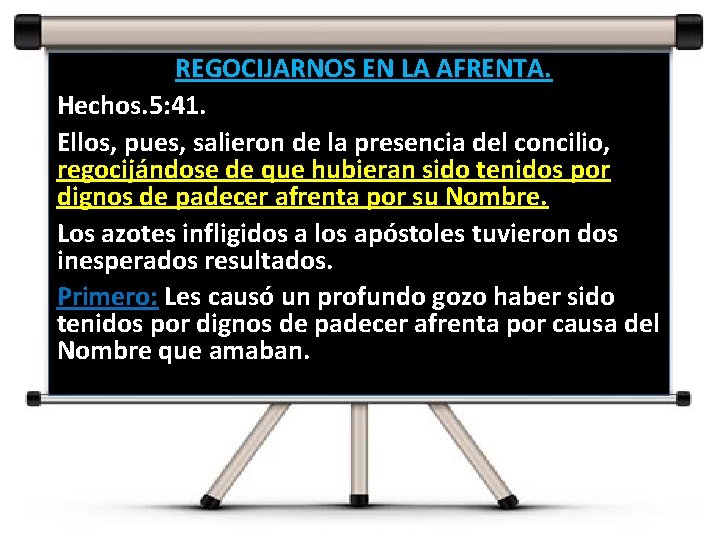 REGOCIJARNOS EN LA AFRENTA. Hechos. 5: 41. Ellos, pues, salieron de la presencia del