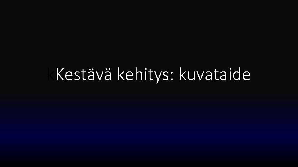 k. Kestävä kehitys: kuvataide 