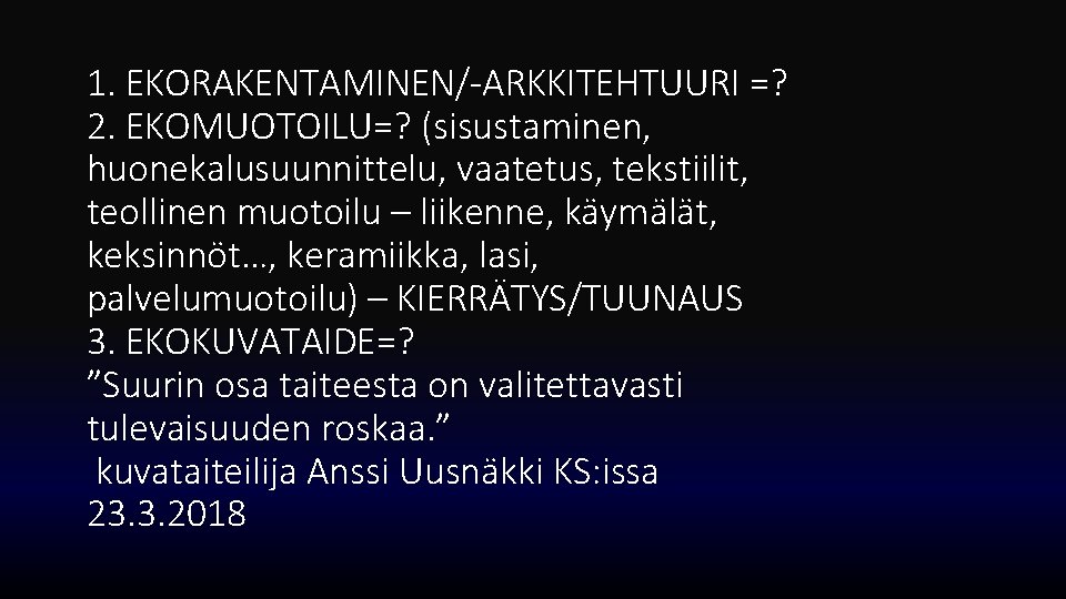 1. EKORAKENTAMINEN/-ARKKITEHTUURI =? 2. EKOMUOTOILU=? (sisustaminen, huonekalusuunnittelu, vaatetus, tekstiilit, teollinen muotoilu – liikenne, käymälät,