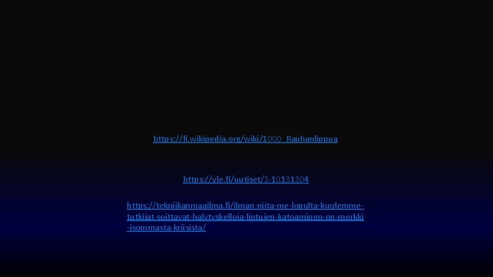 https: //fi. wikipedia. org/wiki/1000_Rauhanlippua https: //yle. fi/uutiset/3 -10131304 https: //tekniikanmaailma. fi/ilman-niita-me-lopulta-kuolemmetutkijat-soittavat-halytyskelloja-lintujen-katoaminen-on-merkki -isommasta-kriisista/ 