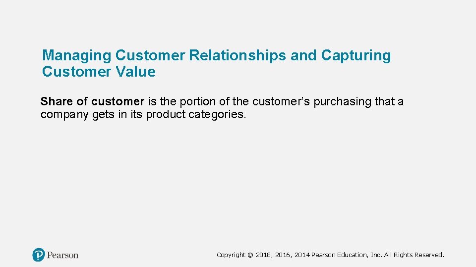 Managing Customer Relationships and Capturing Customer Value Share of customer is the portion of