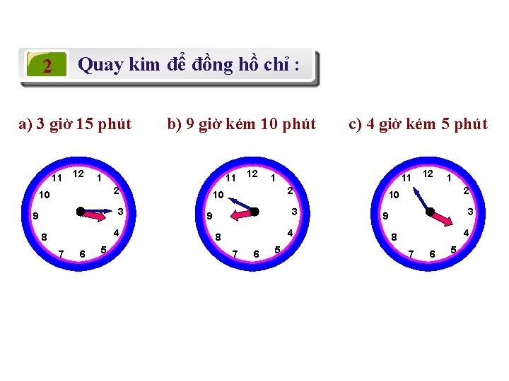 Quay kim để đồng hồ chỉ : 2 a) 3 giờ 15 phút 11