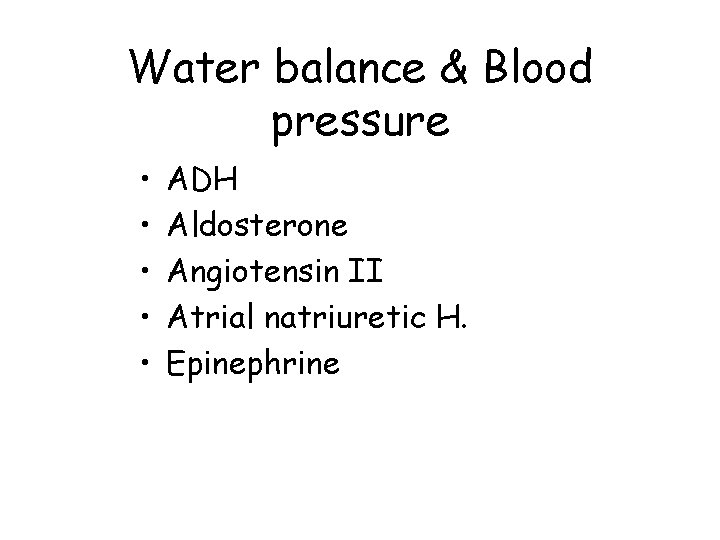 Water balance & Blood pressure • • • ADH Aldosterone Angiotensin II Atrial natriuretic