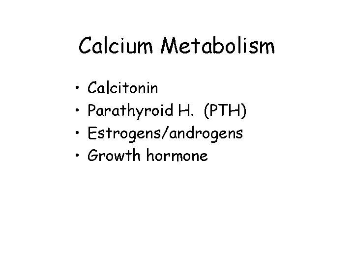Calcium Metabolism • • Calcitonin Parathyroid H. (PTH) Estrogens/androgens Growth hormone 