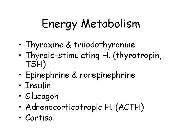 Energy Metabolism • Thyroxine & triiodothyronine • Thyroid-stimulating H. (thyrotropin, TSH) • Epinephrine &