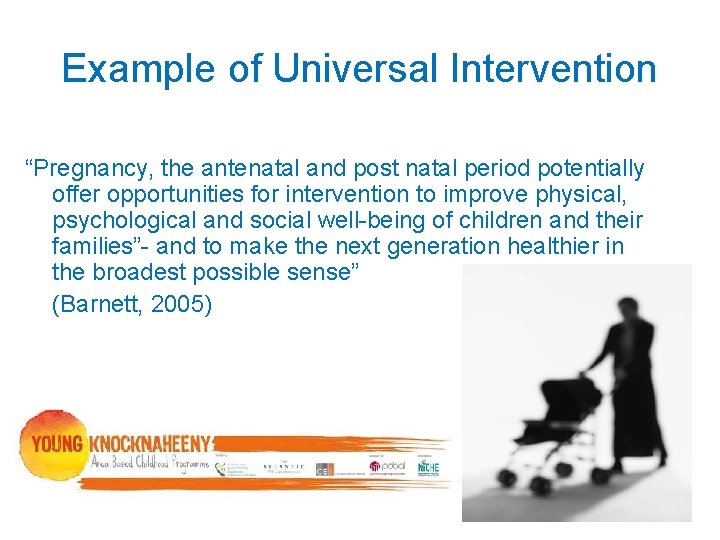 Example of Universal Intervention “Pregnancy, the antenatal and post natal period potentially offer opportunities Example of Universal Intervention “Pregnancy, the antenatal and post natal period potentially offer opportunities