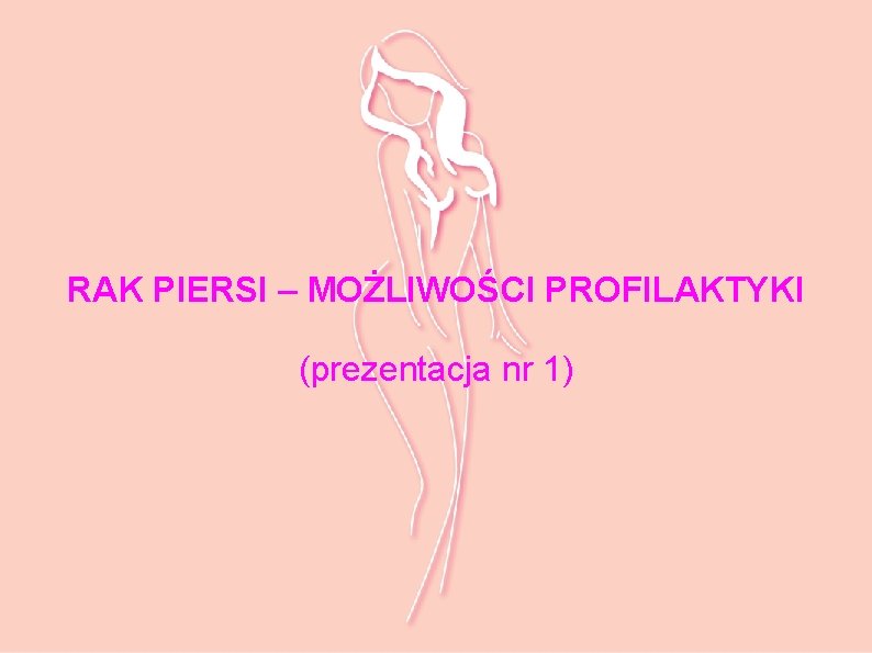 RAK PIERSI – MOŻLIWOŚCI PROFILAKTYKI (prezentacja nr 1) 