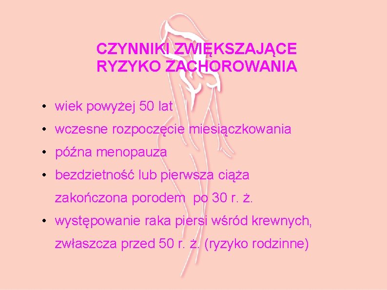 CZYNNIKI ZWIĘKSZAJĄCE RYZYKO ZACHOROWANIA • wiek powyżej 50 lat • wczesne rozpoczęcie miesiączkowania •