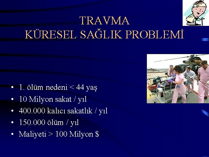 TRAVMA KÜRESEL SAĞLIK PROBLEMİ • • • 1. ölüm nedeni < 44 yaş 10