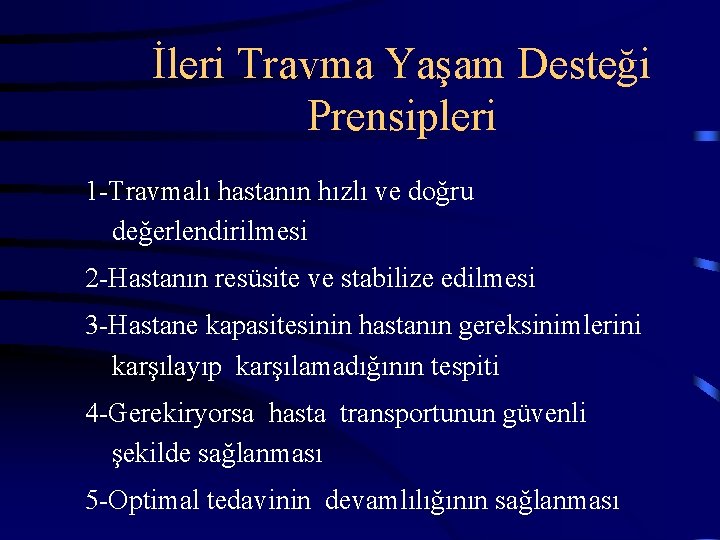 İleri Travma Yaşam Desteği Prensipleri 1 -Travmalı hastanın hızlı ve doğru değerlendirilmesi 2 -Hastanın