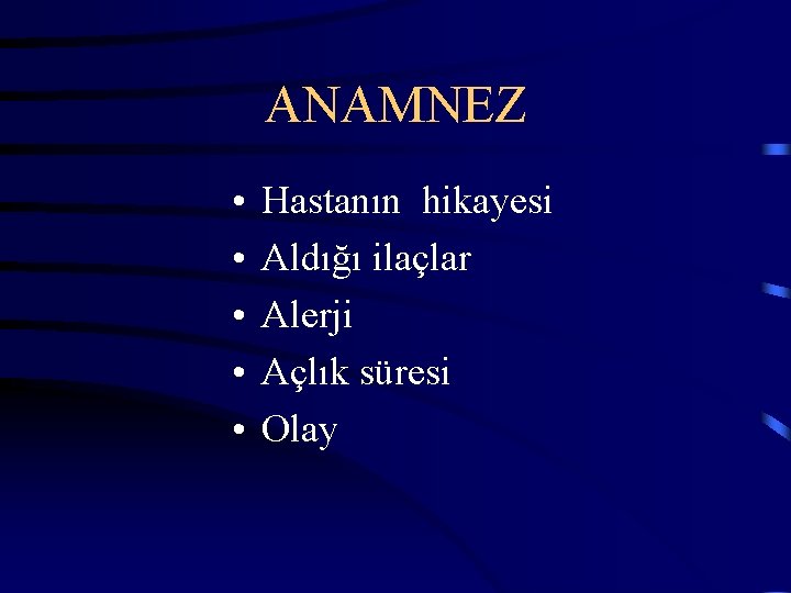 ANAMNEZ • • • Hastanın hikayesi Aldığı ilaçlar Alerji Açlık süresi Olay 