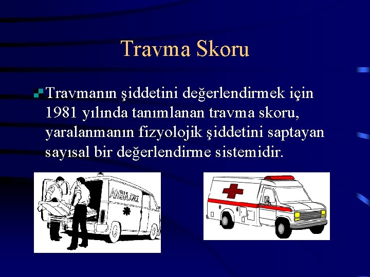 Travma Skoru Travmanın şiddetini değerlendirmek için 1981 yılında tanımlanan travma skoru, yaralanmanın fizyolojik şiddetini